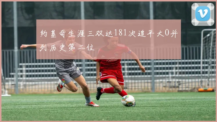 约基奇生涯三双达181次追平大O并列历史第二位