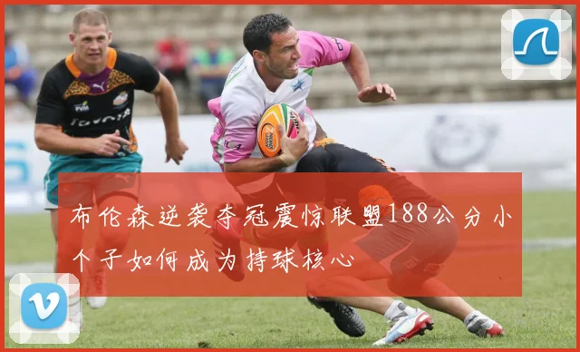 布伦森逆袭夺冠震惊联盟188公分小个子如何成为持球核心
